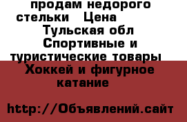 продам недорого стельки › Цена ­ 2 000 - Тульская обл. Спортивные и туристические товары » Хоккей и фигурное катание   